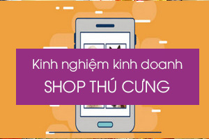 Kinh nghiệm kinh doanh Shop thú cưng online